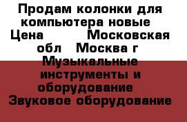 Продам колонки для компьютера новые › Цена ­ 400 - Московская обл., Москва г. Музыкальные инструменты и оборудование » Звуковое оборудование   